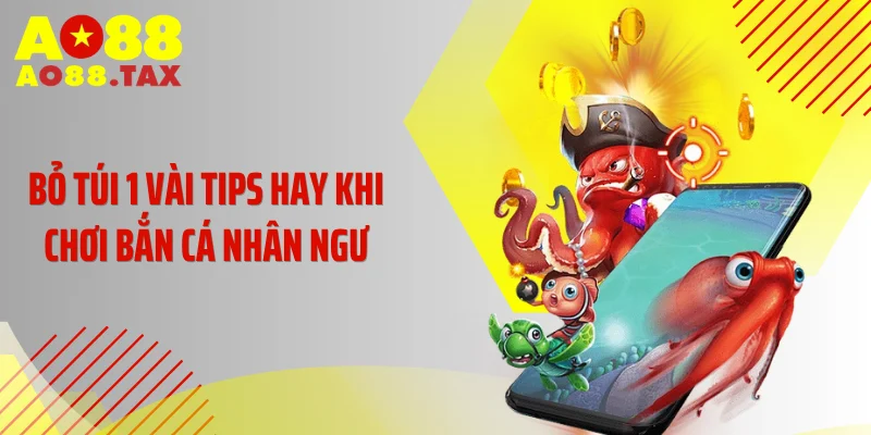 Bắn Cá Nhân Ngư - Cơn Sốt Săn Thưởng Rực Lửa Tại Ao88 5 Bỏ túi 1 vài tips hay khi chơi Bắn Cá Nhân Ngư