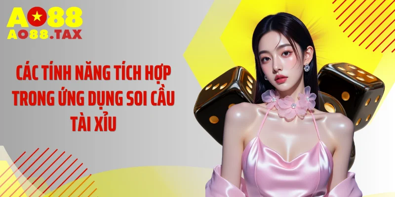 Lật Tẩy Thuật Toán Ứng Dụng Soi Cầu Tài Xỉu Dùng Trên Ao88 3 Các tính năng tích hợp trong ứng dụng soi cầu tài xỉu