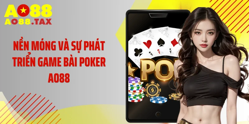 Poker Ao88 - Cháy Hết Mình Trong Ván Đấu Đẳng Cấp 2 Nền móng và sự phát triển game bài Poker AO88