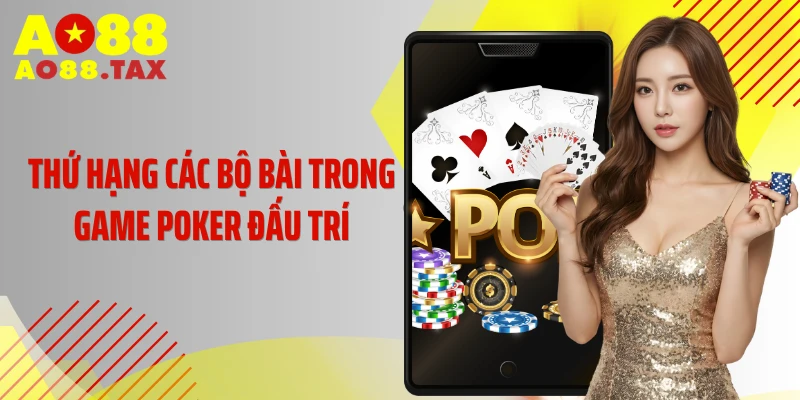 Poker Ao88 - Cháy Hết Mình Trong Ván Đấu Đẳng Cấp 4 Thứ hạng các bộ bài trong game Poker đấu trí